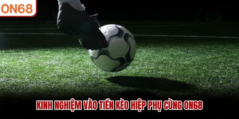 Kinh nghiệm vào tiền kèo hiệp phụ cùng ON68 kèo hiệp phụ